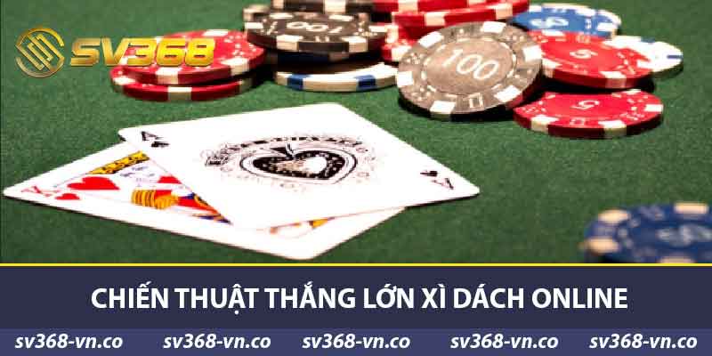 Chơi Xì dách Online SV368 - Chiến Thuật Và Cách Chọn Bàn 2 Chiến thuật thắng lớn xì dách online