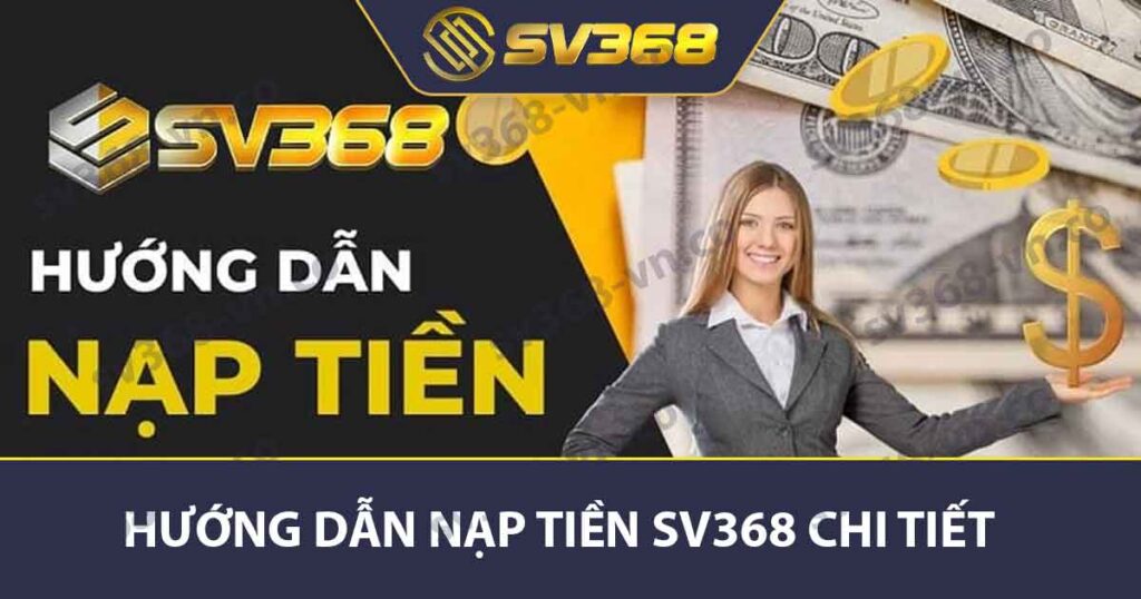 Hướng Dẫn Nạp Tiền SV368 - An Toàn Và Nhanh Chóng Nhất 1 Hướng dẫn nạp tiền SV368 chi tiết