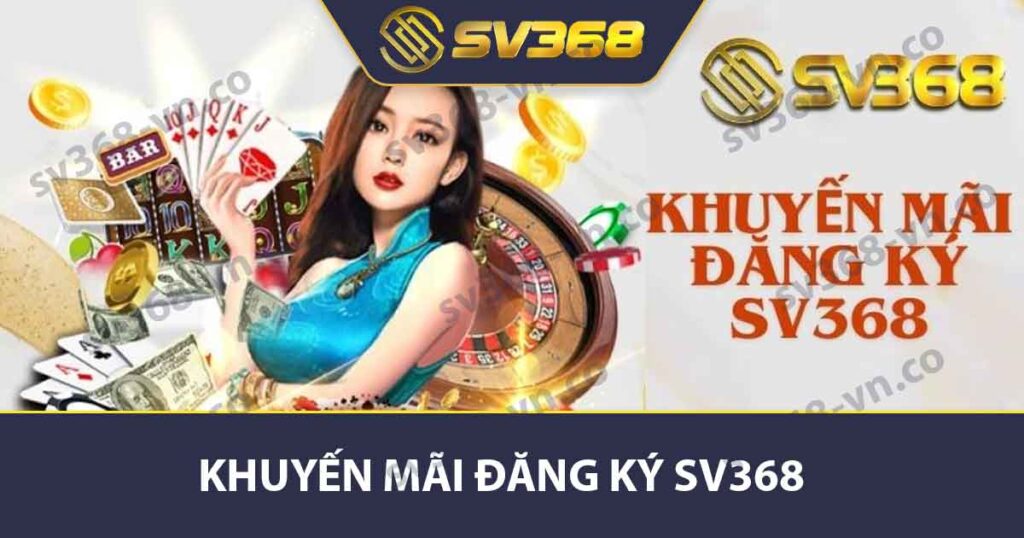 Khuyến Mãi Đăng Ký SV368 - Cơ Hội Vàng Cho Tân Thủ 2025 1 Khuyến mãi đăng ký SV368