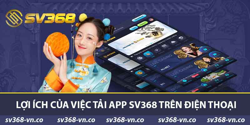 Hướng Dẫn Tải App SV368 Chi Tiết Cho Người Mới Bắt Đầu 2 Lợi ích của việc Tải App SV368 trên điện thoại